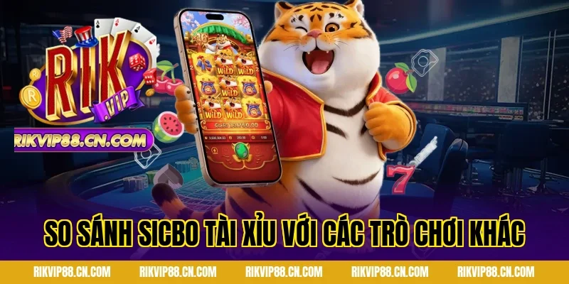 So sánh sicbo tài xỉu với các trò chơi khác